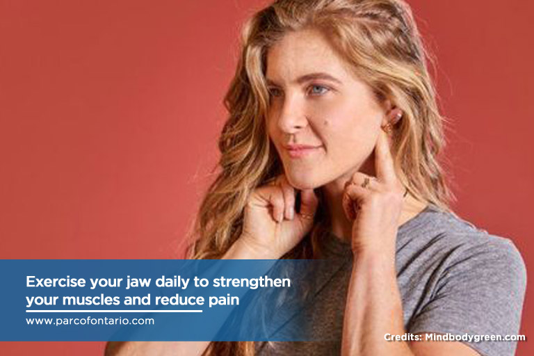 Exercise your jaw daily to strengthen your muscles and reduce pain