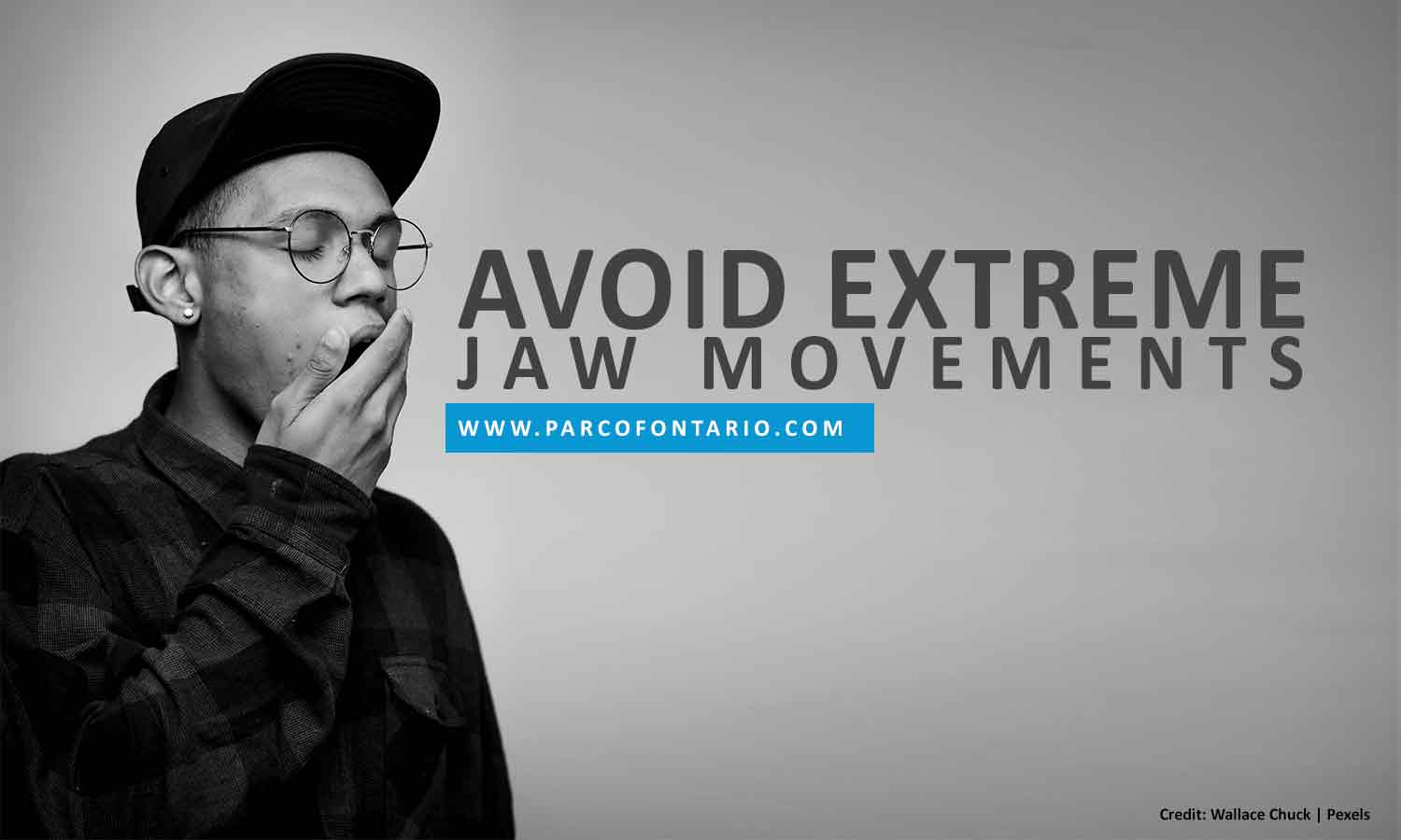 Avoid extreme jaw movements