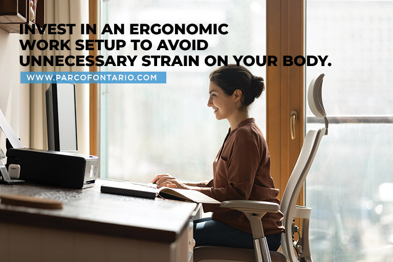 Invest in an ergonomic work setup to avoid unnecessary strain on your body.